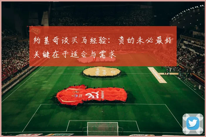 约基奇谈买马经验：贵的未必最好关键在于适合与需求