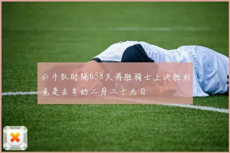 公牛队时隔658天再胜骑士上次胜利竟是去年的二月二十九日