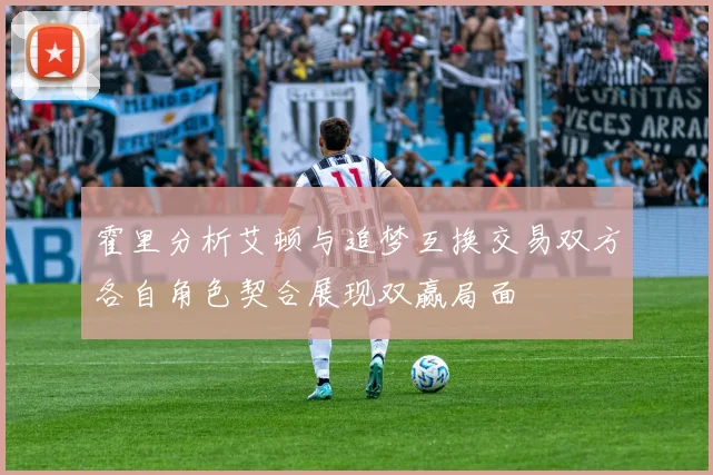 霍里分析艾顿与追梦互换交易双方各自角色契合展现双赢局面