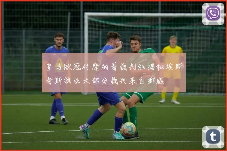 皇马欧冠对摩纳哥裁判组揭秘埃斯考斯执法大部分裁判来自挪威
